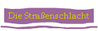 Die Straenschlacht